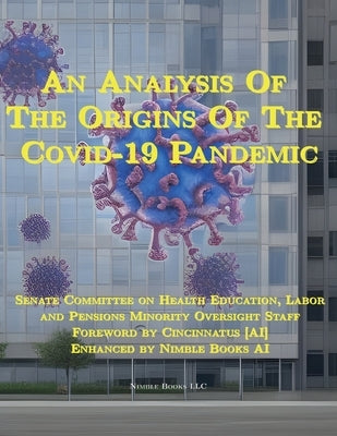 An Analysis Of The Origins Of The Covid-19 Pandemic by Senate Committee on Health Education