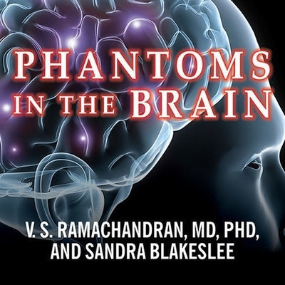 Phantoms in the Brain: Probing the Mysteries of the Human Mind by Blakeslee, Sandra