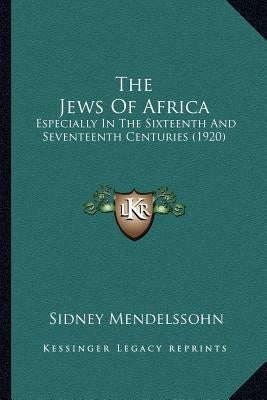 The Jews Of Africa: Especially In The Sixteenth And Seventeenth Centuries (1920) by Mendelssohn, Sidney