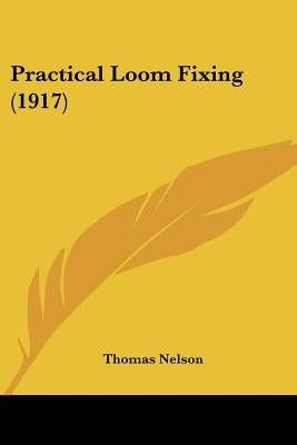 Practical Loom Fixing (1917) by Nelson, Thomas