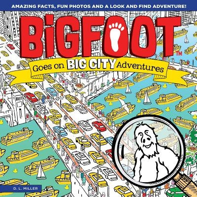 Bigfoot Goes on Big City Adventures: Amazing Facts, Fun Photos, and a Look-And-Find Adventure! by Miller, D. L.
