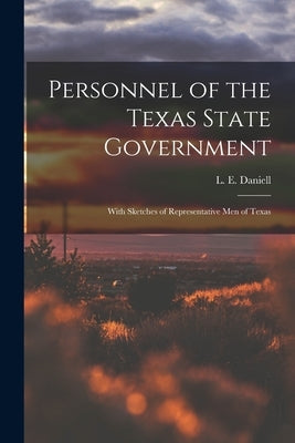 Personnel of the Texas State Government: With Sketches of Representative Men of Texas by Daniell, L. E. (Lewis E. ).