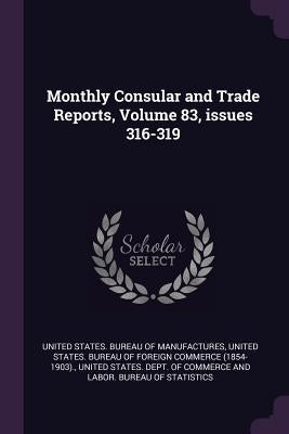Monthly Consular and Trade Reports, Volume 83, issues 316-319 by United States Bureau of Manufactures