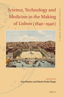 Science, Technology and Medicine in the Making of Lisbon (1840-1940) by Simões, Ana