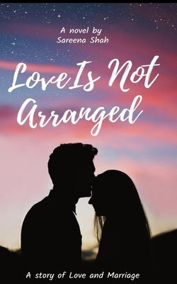 Love Is Not Arranged by Shah, Sareena