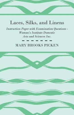 Laces, Silks, And Linens - Instruction Paper With Examination Questions by Picken, Mary Brooks