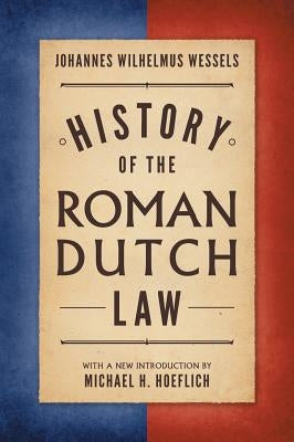 History of the Roman-Dutch Law by Wessels, J. W.