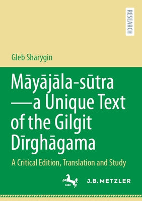 Māyājāla - Sūtra-A Unique Text of the Gilgit Dīrghāgama: A Critical Edition, Translation and Study by Sharygin, Gleb