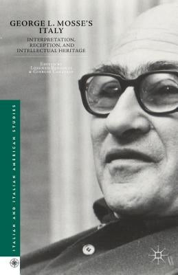 George L. Mosse's Italy: Interpretation, Reception, and Intellectual Heritage by Benadusi, L.