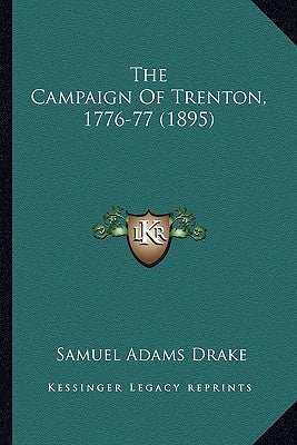 The Campaign Of Trenton, 1776-77 (1895) by Drake, Samuel Adams