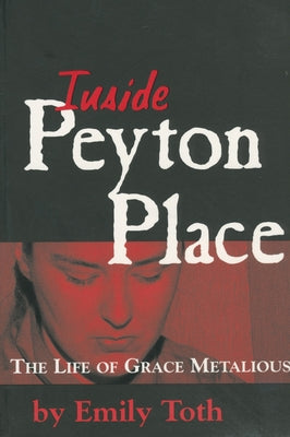 Inside Peyton Place: The Life of Grace Metalious by Toth, Emily