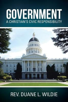 Government: A Christian's Civic Responsibility by Wildie, Duane L.
