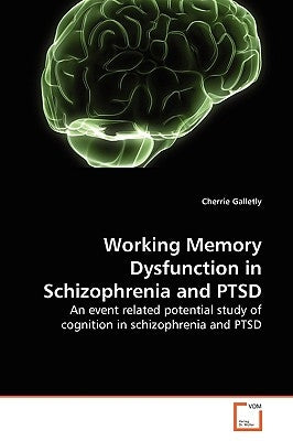 Working Memory Dysfunction in Schizophrenia and PTSD by Galletly, Cherrie