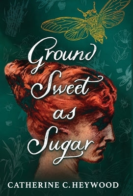 Ground Sweet as Sugar by Heywood, Catherine C.