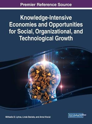 Knowledge-Intensive Economies and Opportunities for Social, Organizational, and Technological Growth by Lytras, Miltiadis D.