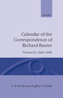 Calendar of the Correspondence of Richard Baxter: Volume II: 1660-1696 by Keeble, N. H.