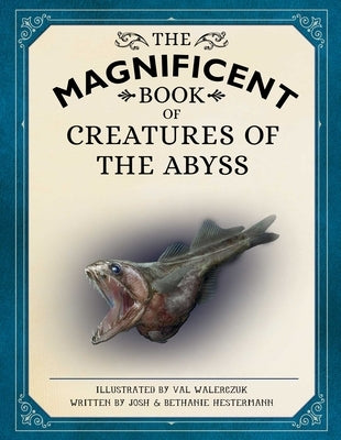 The Magnificent Book of Creatures of the Abyss: (Ocean Animal Books for Kids, Natural History Books for Kids) by Hestermann, Josh
