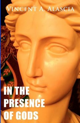 In the Presence of Gods by Alascia, Vincent A.