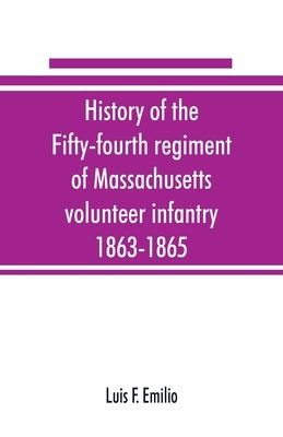 History of the Fifty-fourth regiment of Massachusetts volunteer infantry, 1863-1865 by F. Emilio, Luis