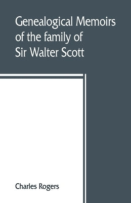 Genealogical memoirs of the family of Sir Walter Scott, bart., of Abbotsford, with a reprint of his Memorials of the Haliburtons by Rogers, Charles