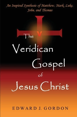 The Veridican Gospel of Jesus Christ by Gordon, Edward J.