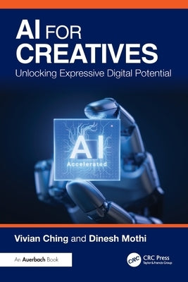 AI for Creatives: Unlocking Expressive Digital Potential by Ching, Vivian
