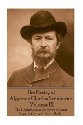 The Poetry of Algernon Charles Swinburne - Volume IX: The Heptalogia, or the Seven Against Sense. a Cap with Seven Bells by Swinburne, Algernon Charles