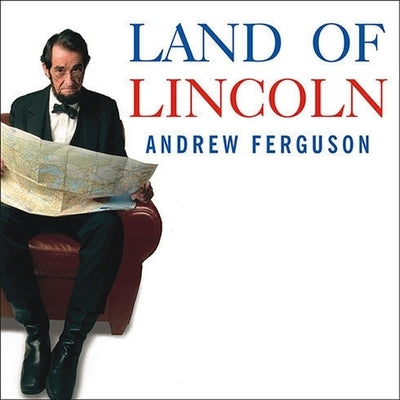 Land of Lincoln: Adventures in Abe's America by Ferguson, Andrew