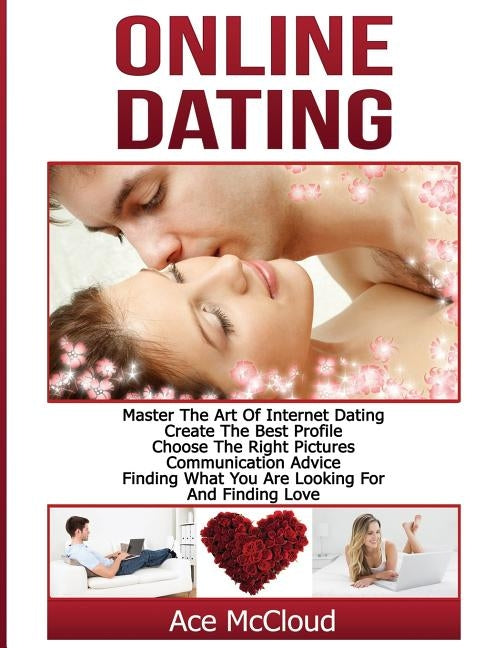 Online Dating: Master The Art of Internet Dating: Create The Best Profile, Choose The Right Pictures, Communication Advice, Finding W by McCloud, Ace