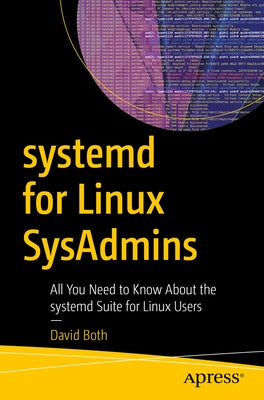 Systemd for Linux Sysadmins: All You Need to Know about the Systemd Suite for Linux Users by Both, David