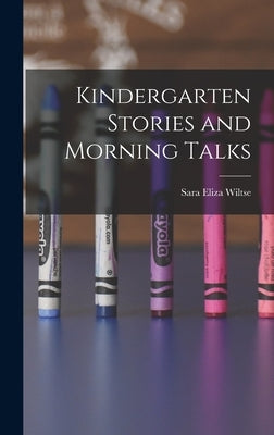Kindergarten Stories and Morning Talks by Wiltse, Sara Eliza