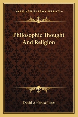 Philosophic Thought And Religion by Jones, David Ambrose