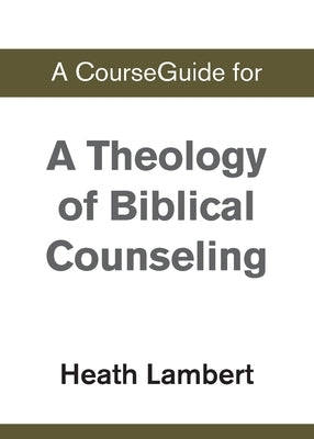 A CourseGuide for A Theology of Biblical Counseling by Zondervan