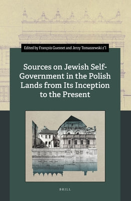 Sources on Jewish Self-Government in the Polish Lands from Its Inception to the Present by Guesnet, François
