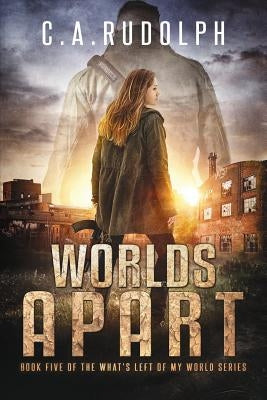 Worlds Apart: A Survival Story Yet Untold (Book Five of the What's Left of My World Series) by Rudolph, C. a.