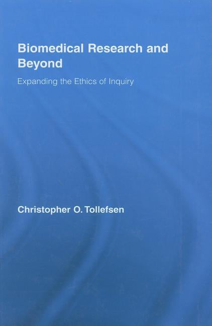 Biomedical Research and Beyond: Expanding the Ethics of Inquiry by Tollefsen, Christopher O.