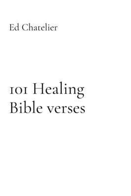 101 Healing Bible verses: Healing Faith Prayer Works by Chatelier, Ed