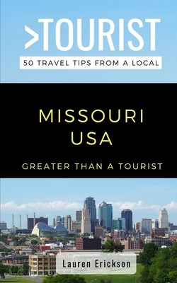 Greater Than a Tourist- Missouri USA: 50 Travel Tips from a Local by Erickson, Lauren