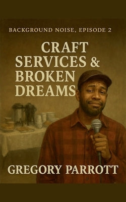 Craft Services & Broken Dreams by Parrott, Gregory