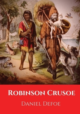 Robinson Crusoe: A novel by Daniel Defoe published in 1719 by Defoe, Daniel