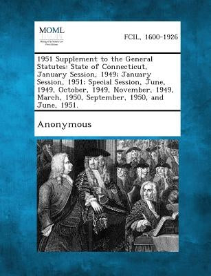 1951 Supplement to the General Statutes: State of Connecticut, January Session, 1949; January Session, 1951; Special Session, June, 1949, October, 194 by Anonymous