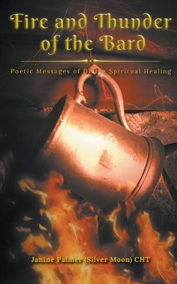 Fire and Thunder of the Bard: Poetic Messages of Divine Spiritual Healing by Palmer, Janine