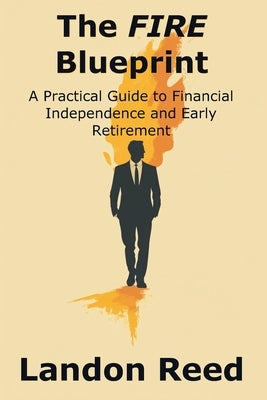 The FIRE Blueprint: A Practical Guide to Financial Independence and Early Retirement by Reed, Landon