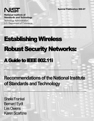 Establishing Wireless Robust Security Networks: A Guide to IEEE 802.11i: Recommendations of the National Institute of Standards and Technology (Specia by Eydt, Bernard