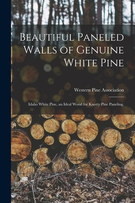 Beautiful Paneled Walls of Genuine White Pine: Idaho White Pine, an Ideal Wood for Knotty Pine Paneling. by Western Pine Association