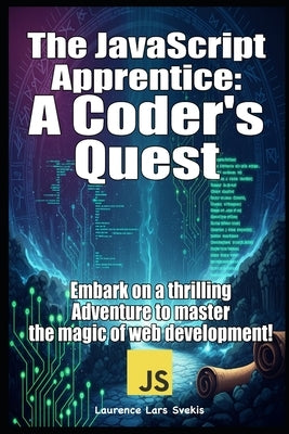 The JavaScript Apprentice: A Coder's Quest: Embark on a thrilling adventure to master the magic of web development! by Svekis, Laurence Lars