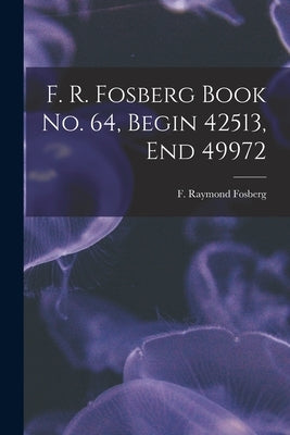 F. R. Fosberg Book No. 64, Begin 42513, End 49972 by Fosberg, F. Raymond (Francis Raymond)