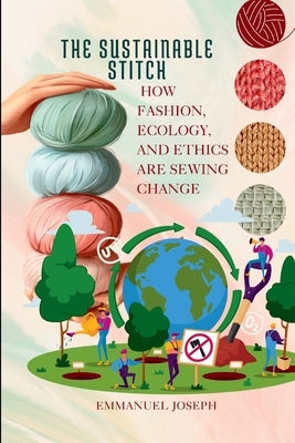 The Sustainable Stitch, How Fashion, Ecology, and Ethics Are Sewing Change by Joseph, Emmanuel