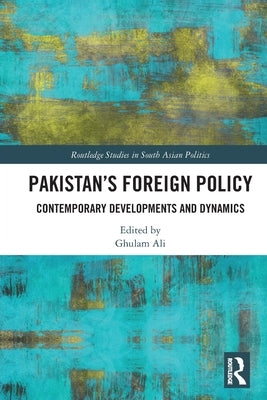 Pakistan's Foreign Policy: Contemporary Developments and Dynamics by Ali, Ghulam