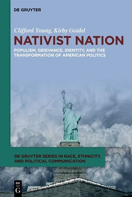 Nativist Nation: Populism, Grievance, Identity, and the Transformation of American Politics by Young, Clifford